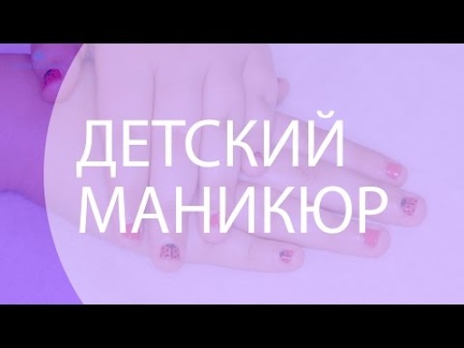 Детский маникюр. Видеообучение